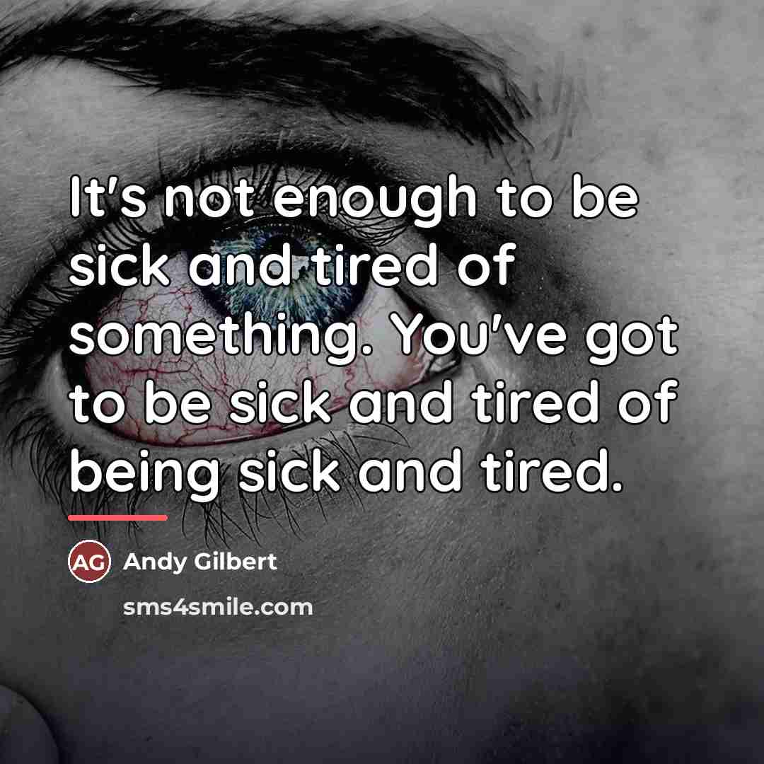 “It's not enough to be sick and tired of something.…” quote by Andy Gilbert