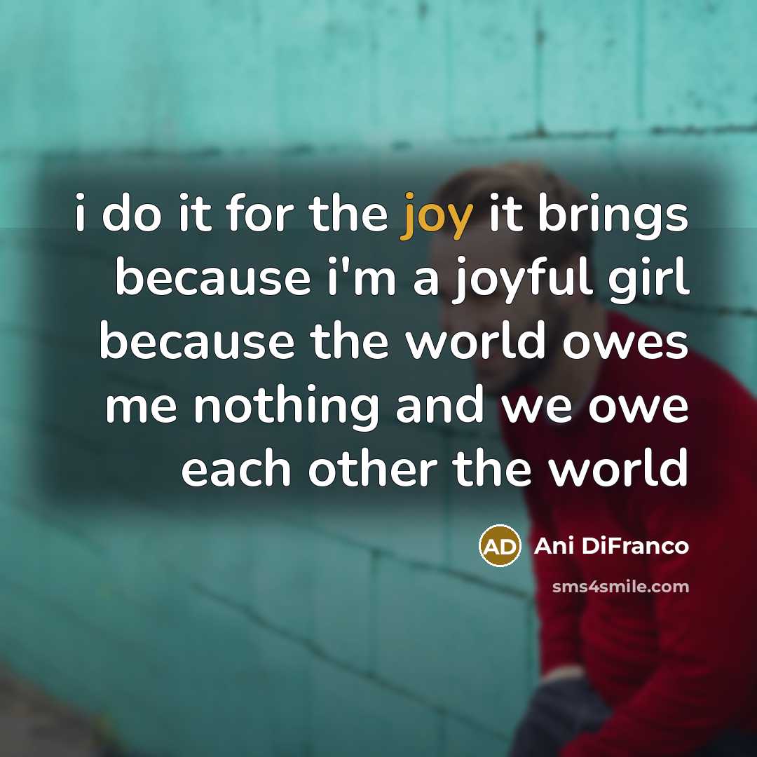 “i do it for the joy it brings because i'm…” quote by Ani DiFranco