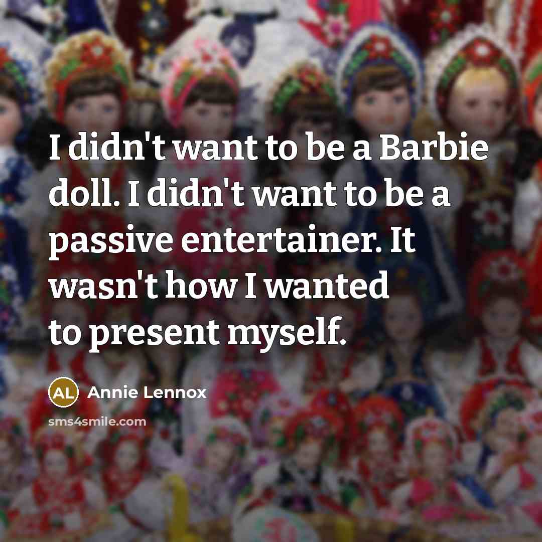 “I didn't want to be a Barbie doll. I didn't…” quote by Annie Lennox