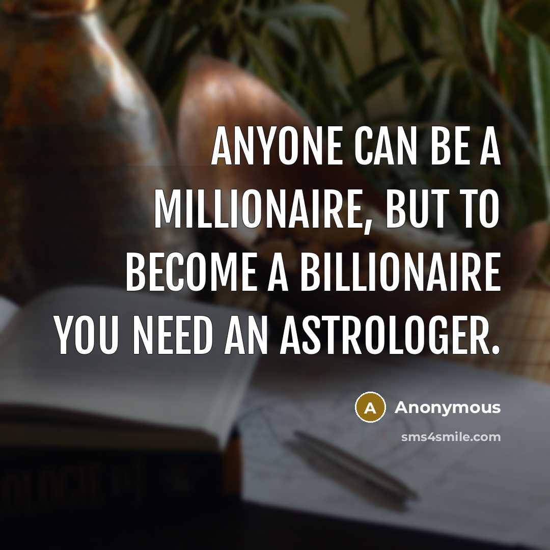 “Anyone can be a millionaire, but to become a billionaire…” quote by Anonymous
