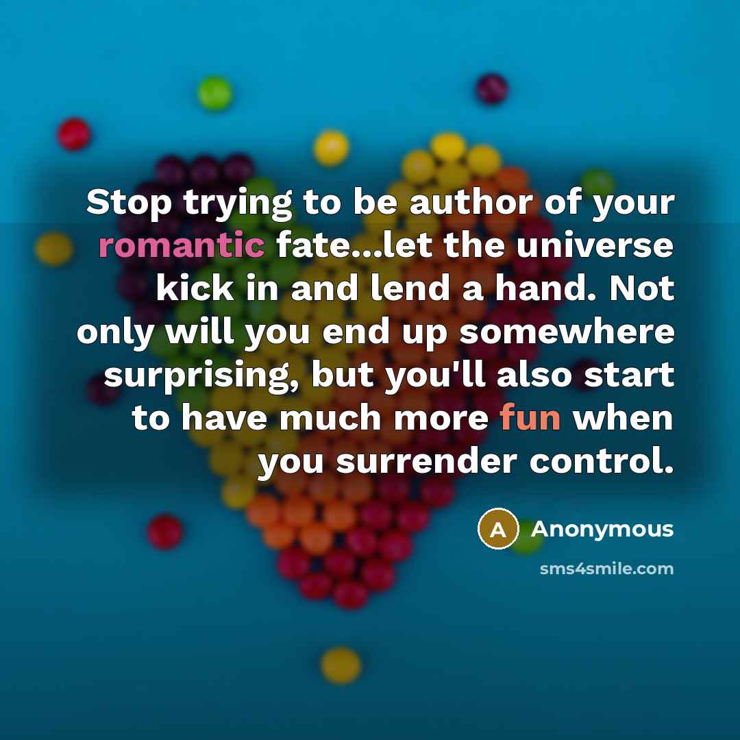 “Stop trying to be author of your romantic fate...let the…” quote by Anonymous
