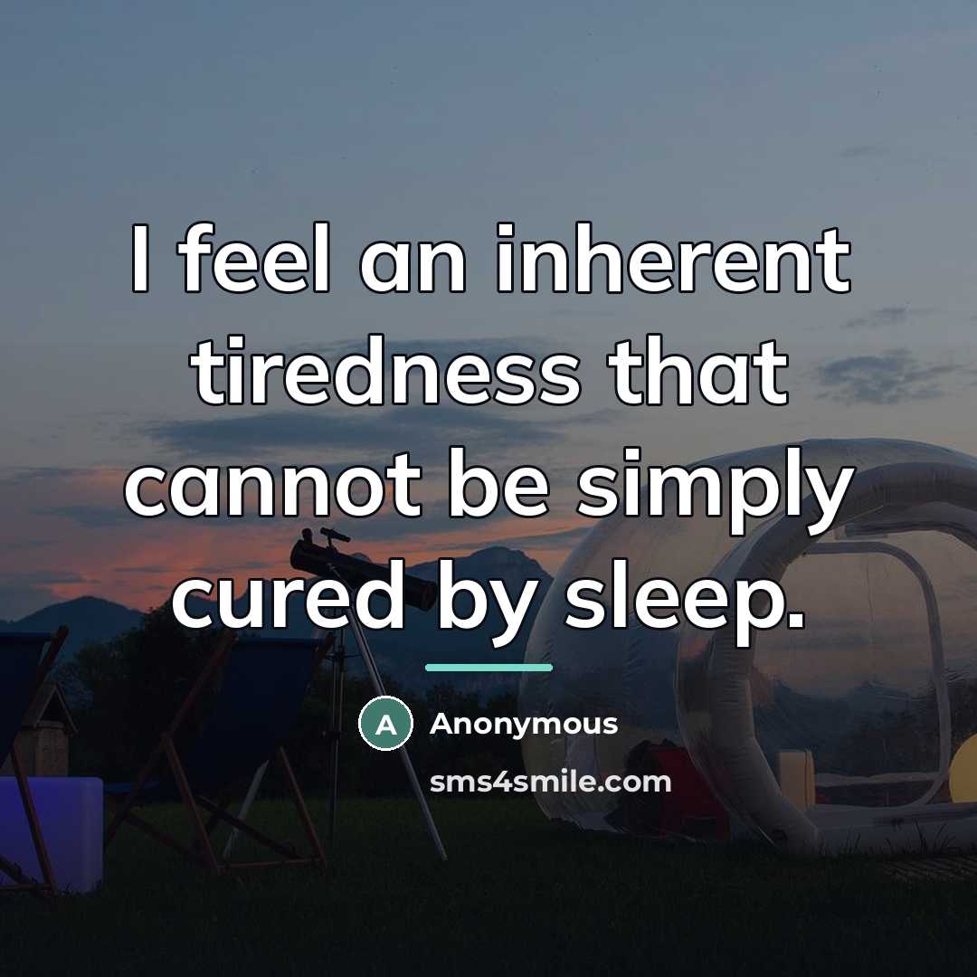 “I feel an inherent tiredness that cannot be simply cured…” quote by Anonymous