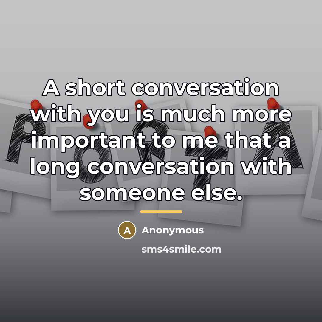 “A short conversation with you is much more important to…” quote by Anonymous