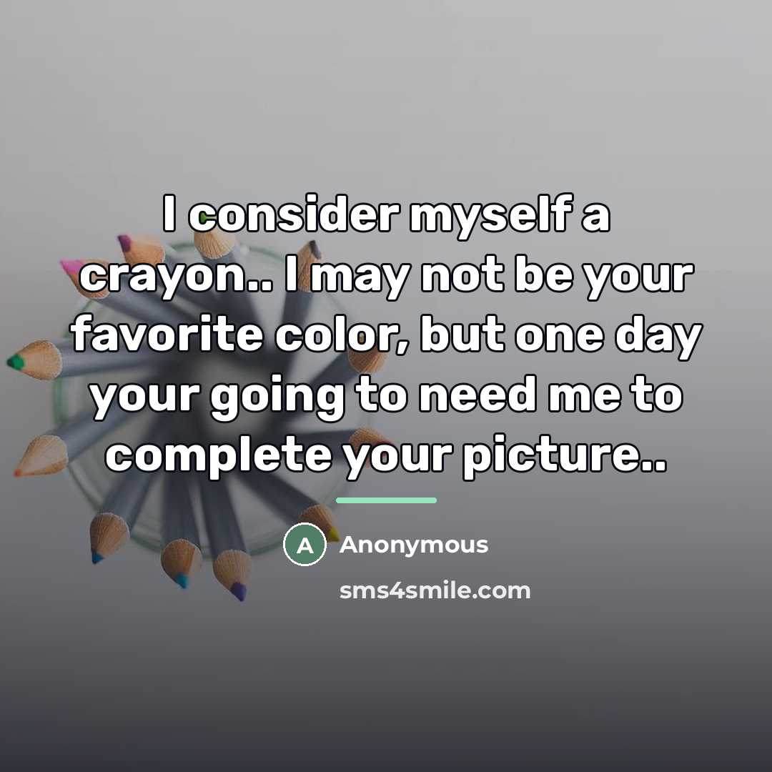 “I consider myself a crayon.. I may not be your…” quote by Anonymous