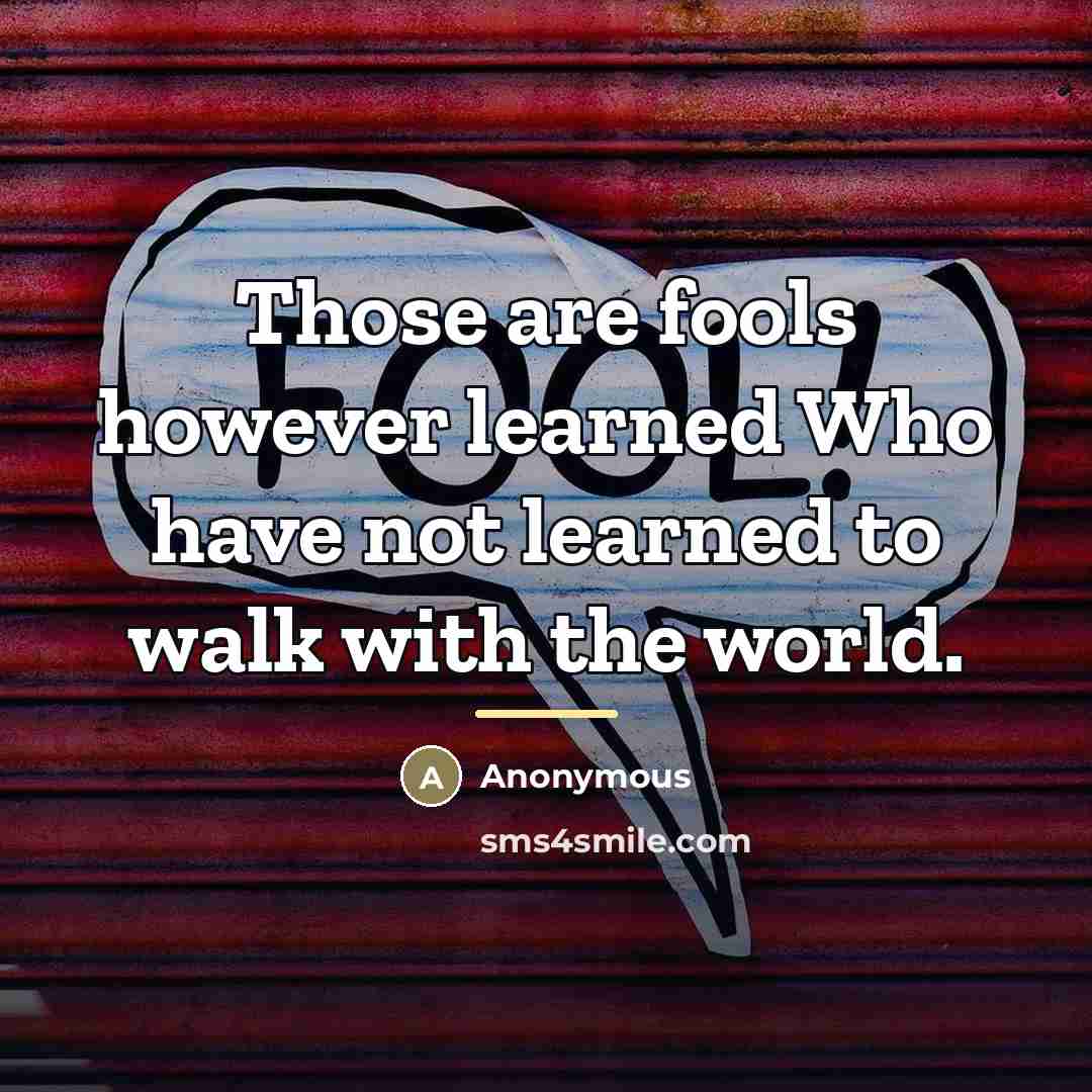 “Those are fools however learned Who have not learned to…” quote by Anonymous