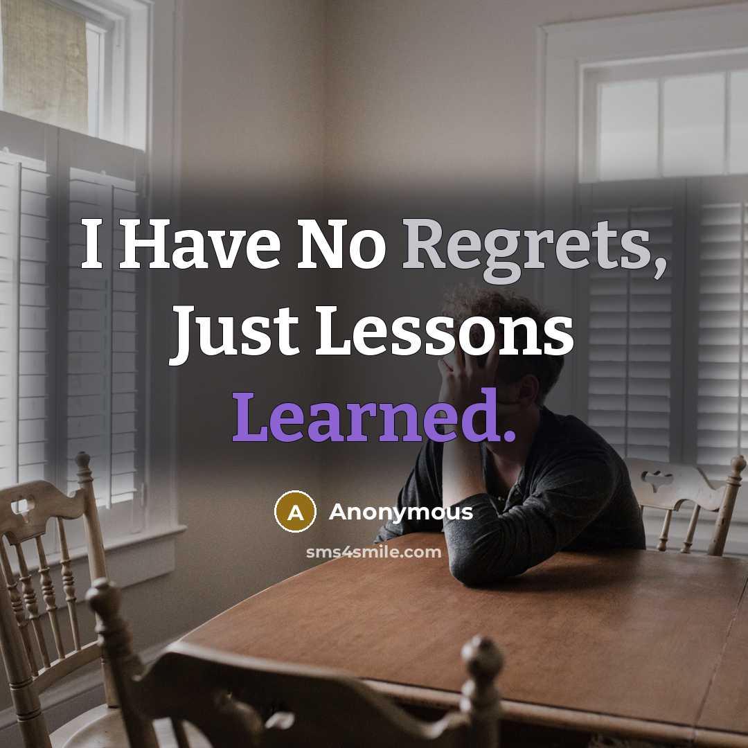 “I Have No Regrets, Just Lessons Learned.” quote by Anonymous
