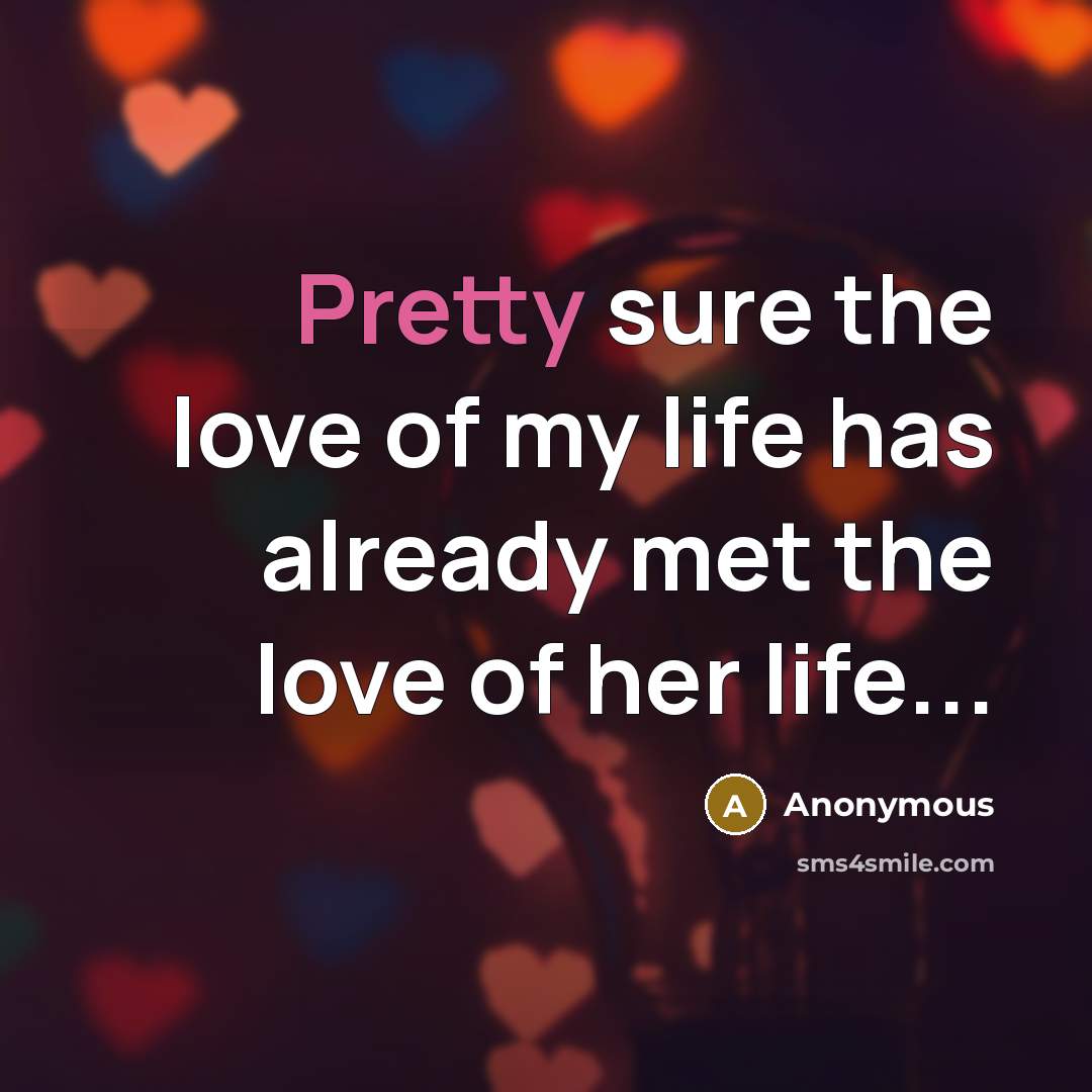 “Pretty sure the love of my life has already met…” quote by Anonymous