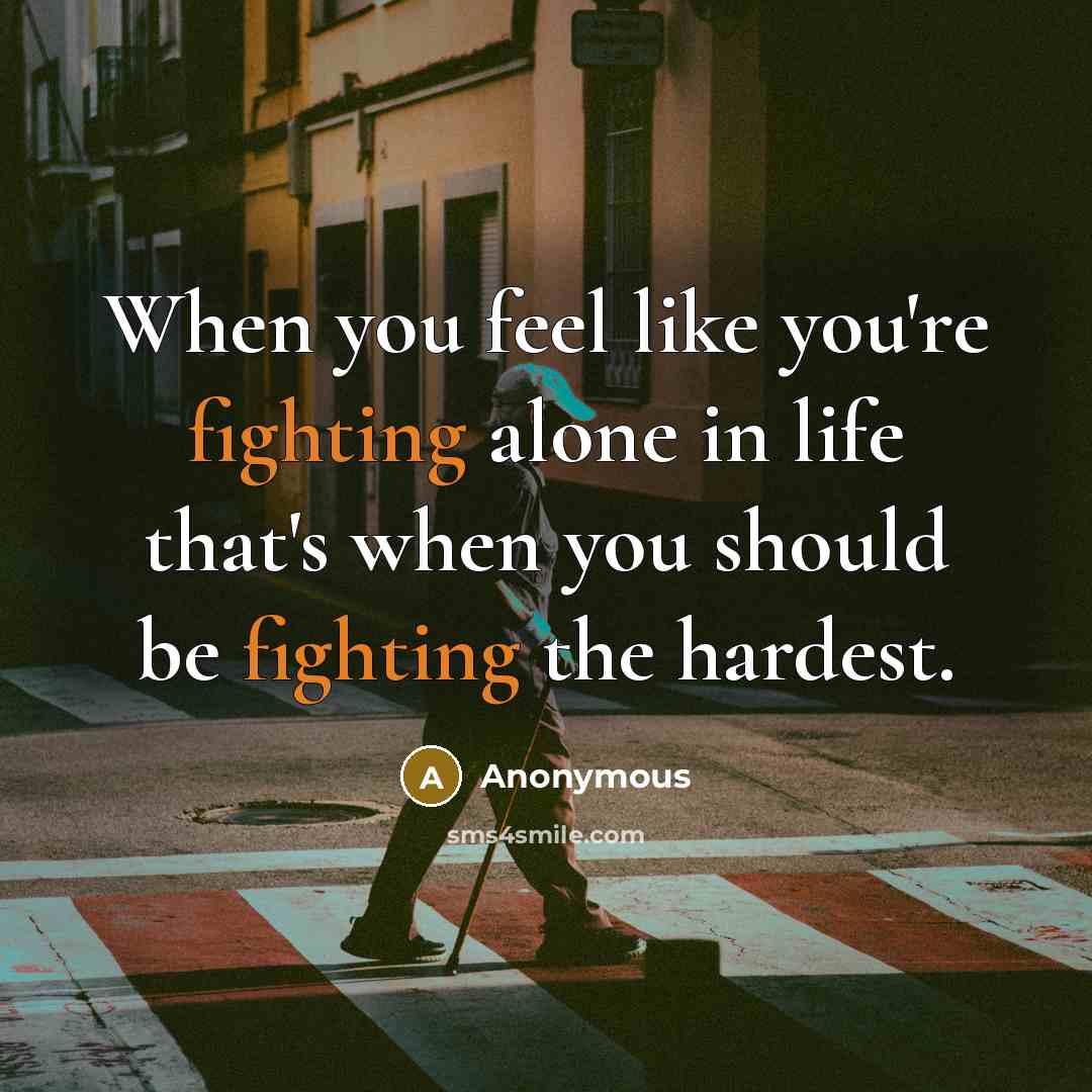 “When you feel like you're fighting alone in life that's…” quote by Anonymous