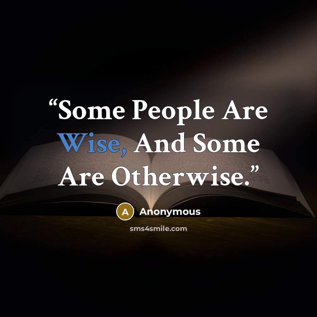 “Some People Are Wise, And Some Are Otherwise.” quote by Anonymous