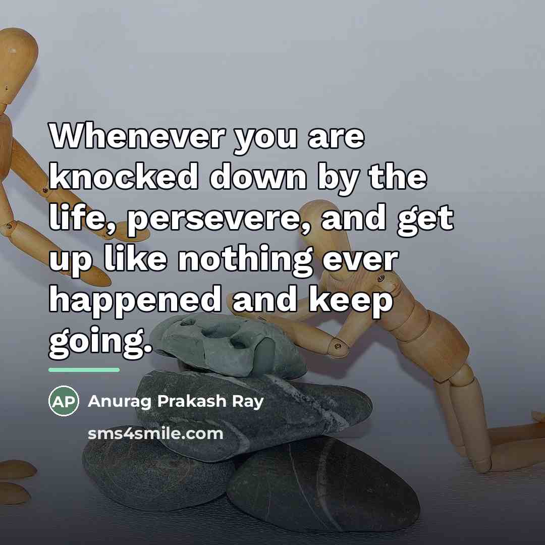 “Whenever you are knocked down by the life, persevere, and…” quote by Anurag Prakash Ray