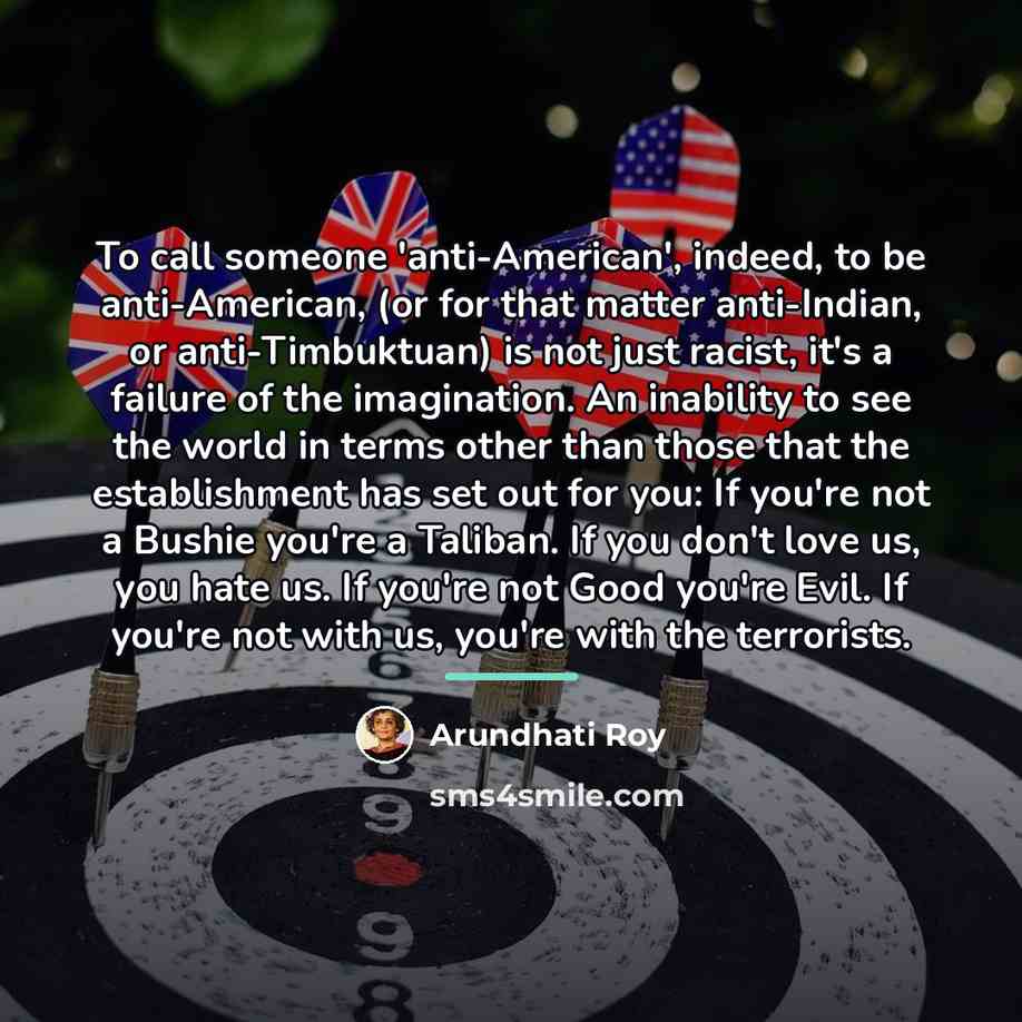 “To call someone 'anti-American', indeed, to be anti-American, (or for…” quote by Arundhati Roy