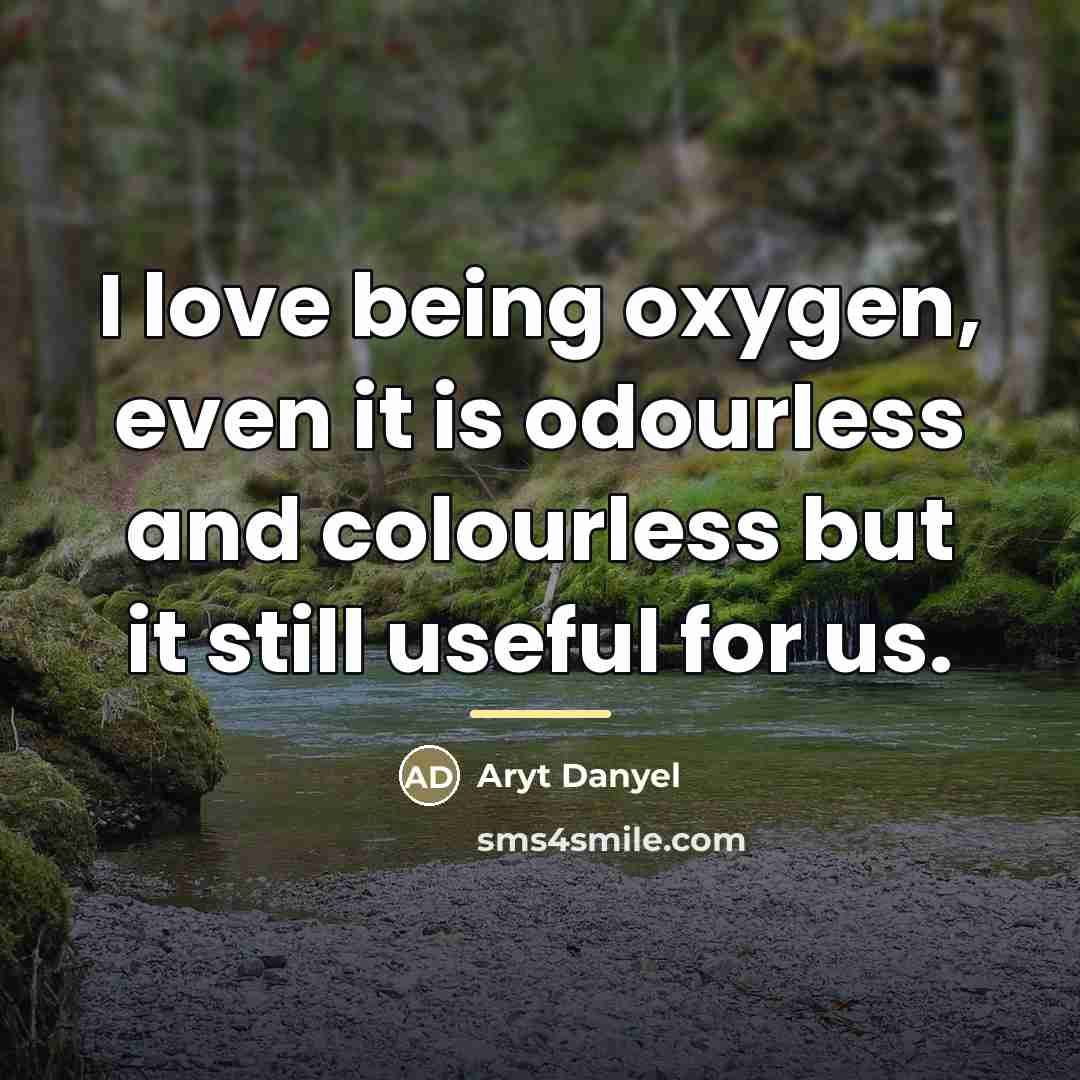 “I love being oxygen, even it is odourless and colourless…” quote by Aryt Danyel