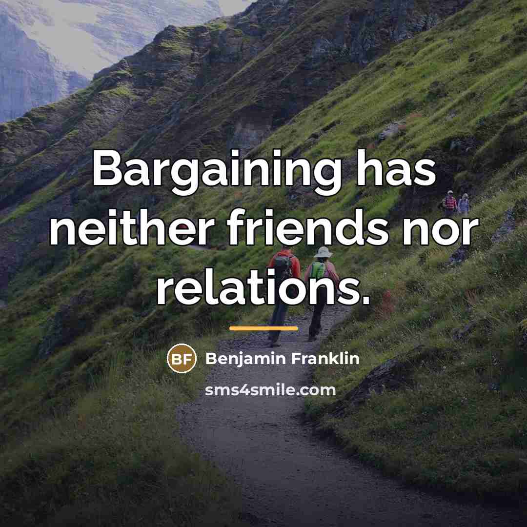 “Bargaining has neither friends nor relations.…” quote by Benjamin Franklin