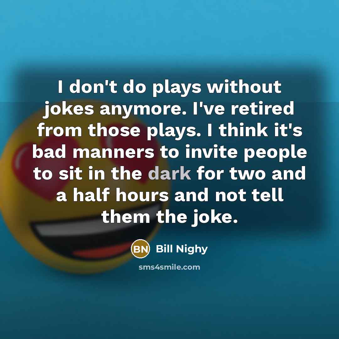 “I don't do plays without jokes anymore. I've retired from…” quote by Bill Nighy
