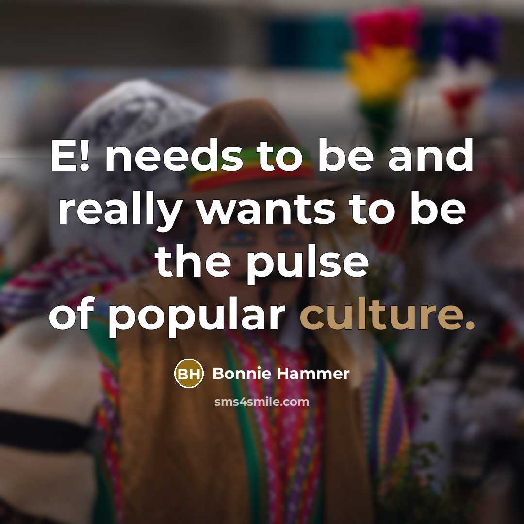 “E! needs to be and really wants to be the…” quote by Bonnie Hammer