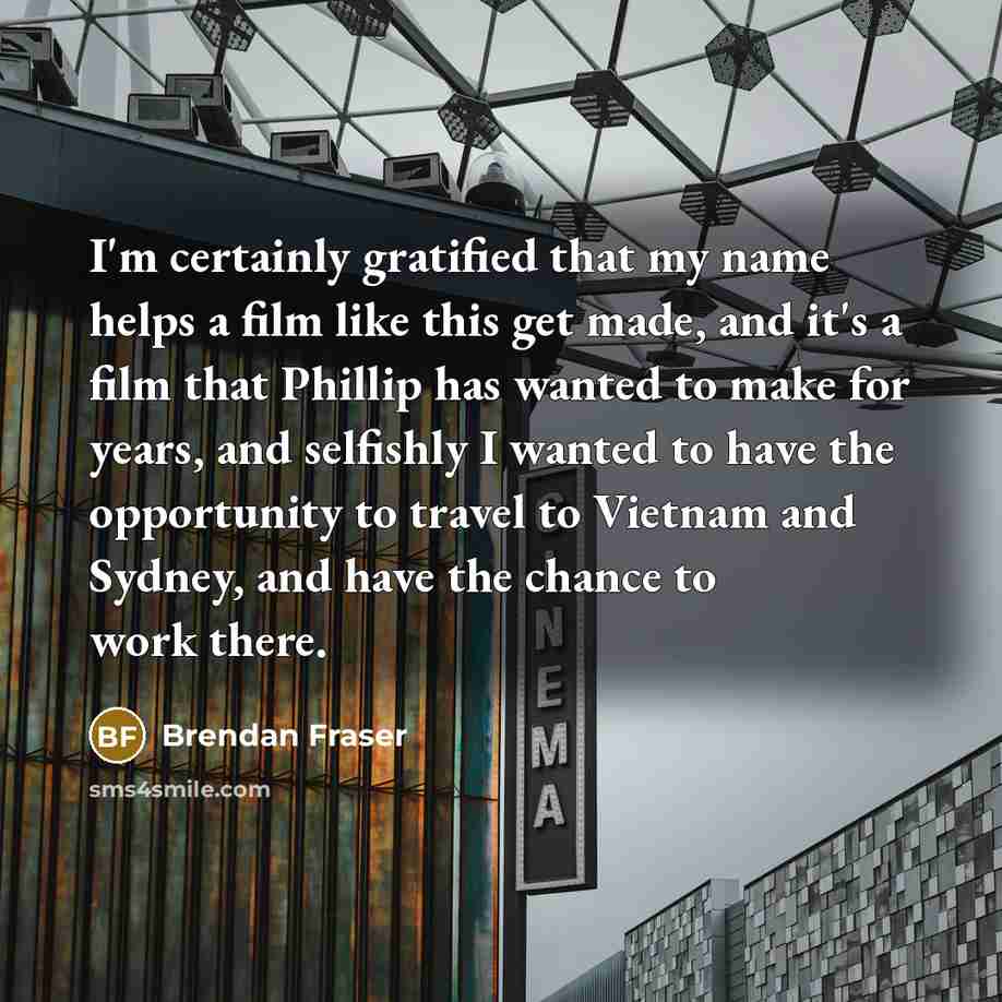“I'm certainly gratified that my name helps a film like…” quote by Brendan Fraser