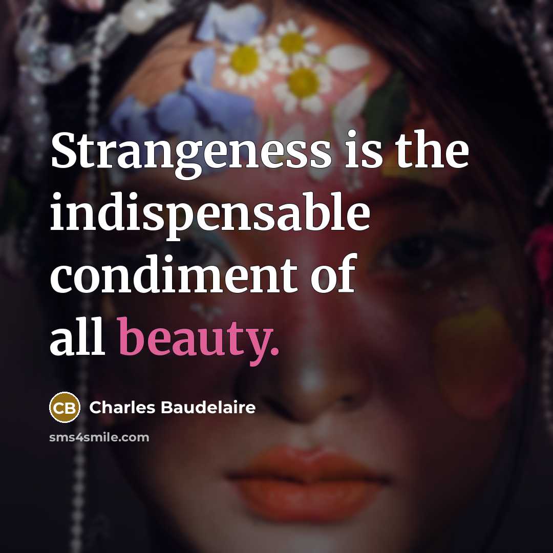 “Strangeness is the indispensable condiment of all beauty.…” quote by Charles Baudelaire