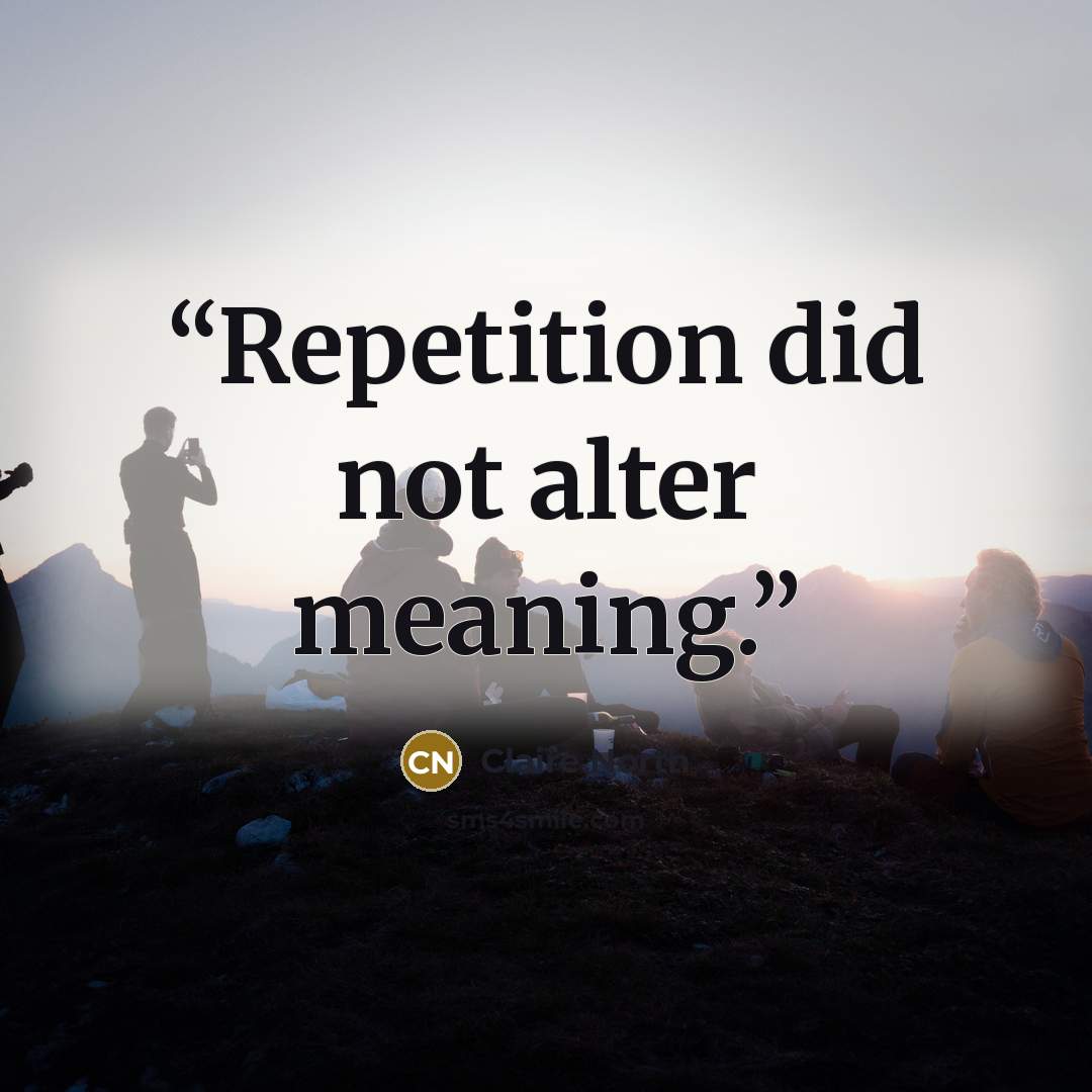 “Repetition did not alter meaning.” quote by Claire North