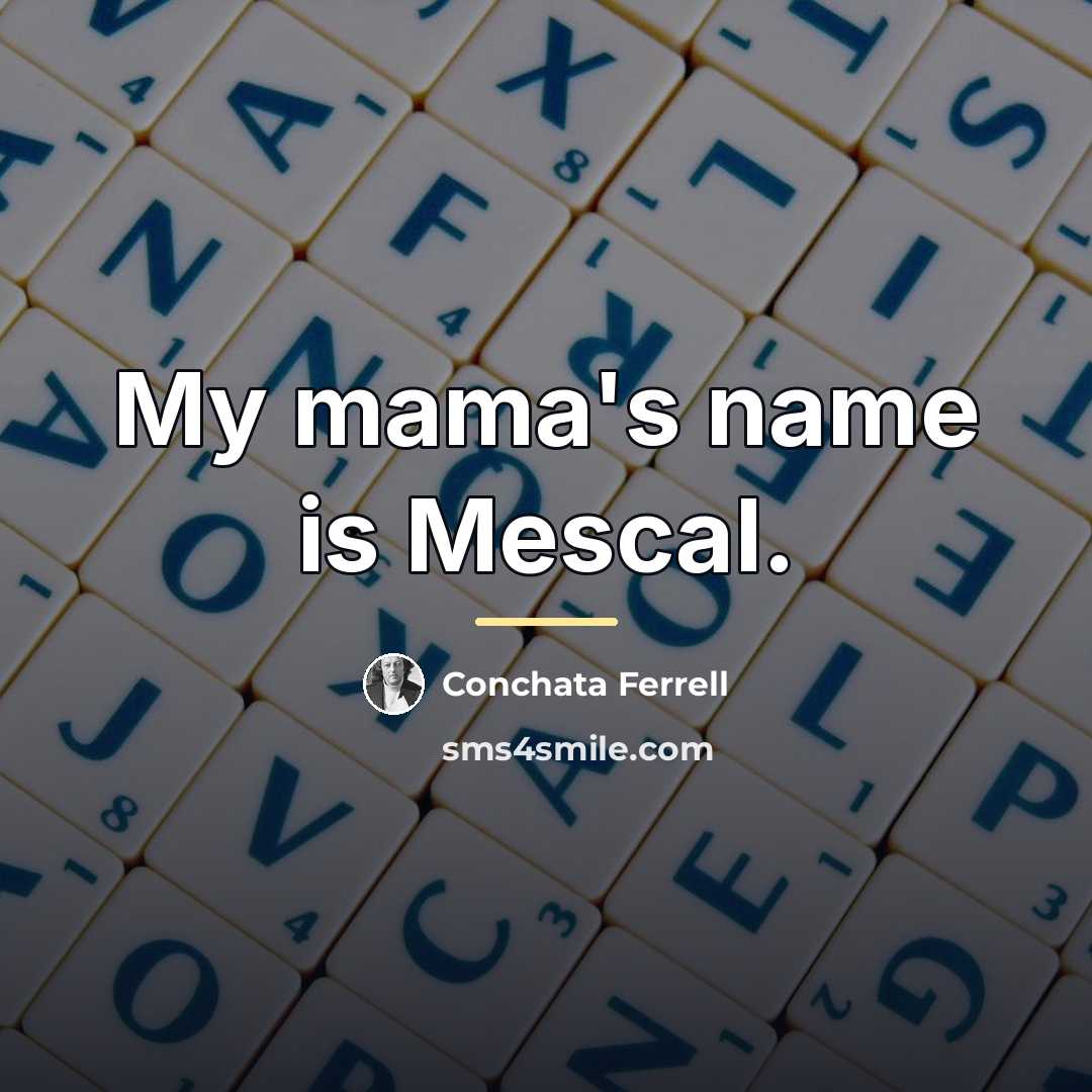 “My mama's name is Mescal.…” quote by Conchata Ferrell