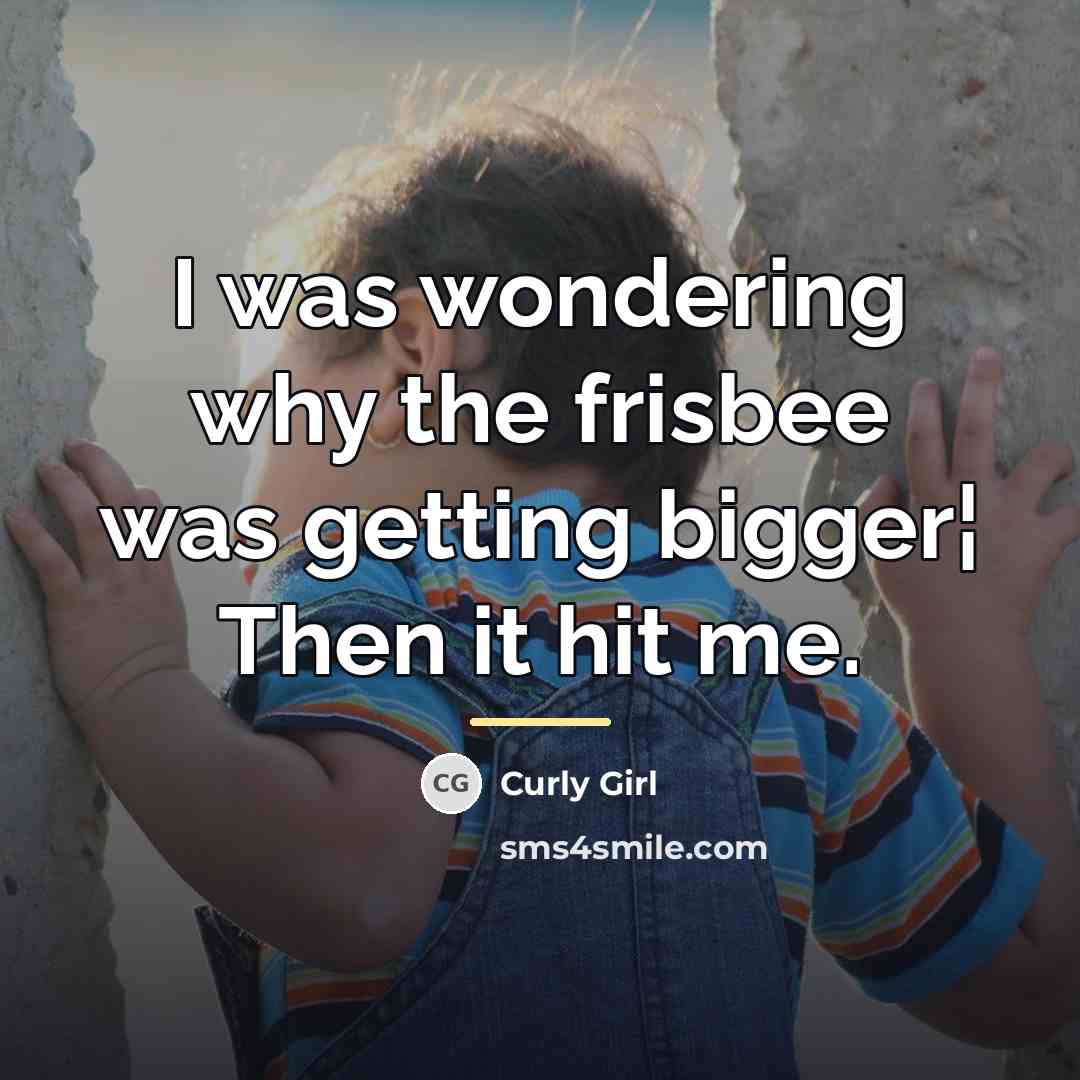 “I was wondering why the frisbee was getting bigger¦ Then…” quote by Curly Girl