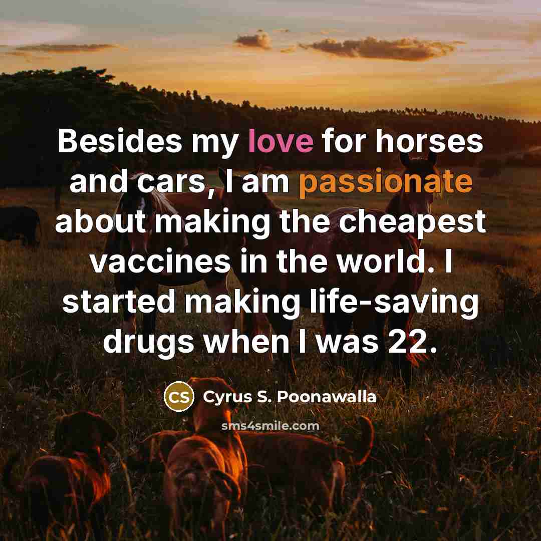 “Besides my love for horses and cars, I am passionate…” quote by Cyrus S. Poonawalla