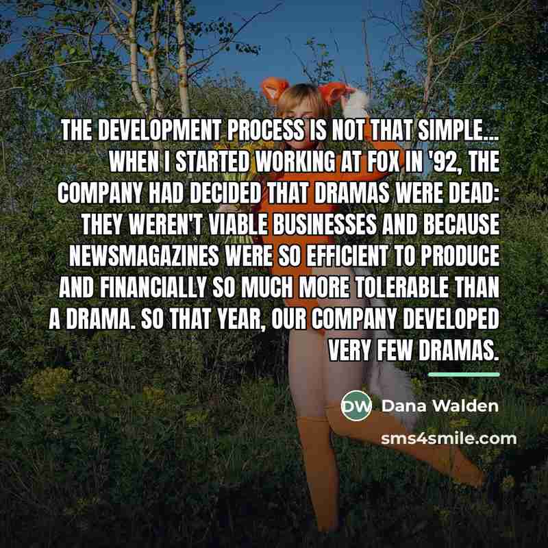 “The development process is not that simple... When I started…” quote by Dana Walden