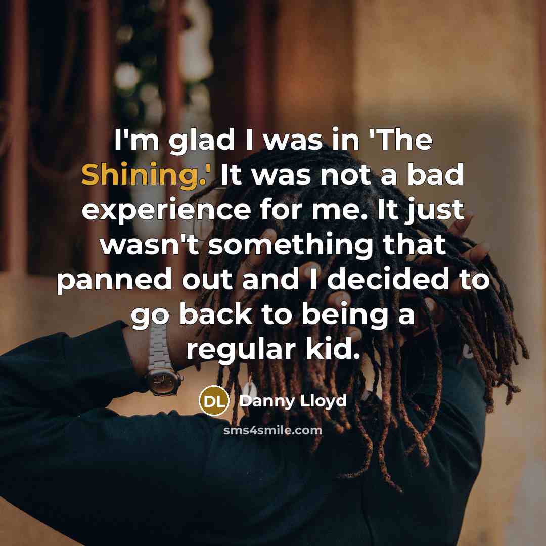 “I'm glad I was in 'The Shining.' It was not…” quote by Danny Lloyd