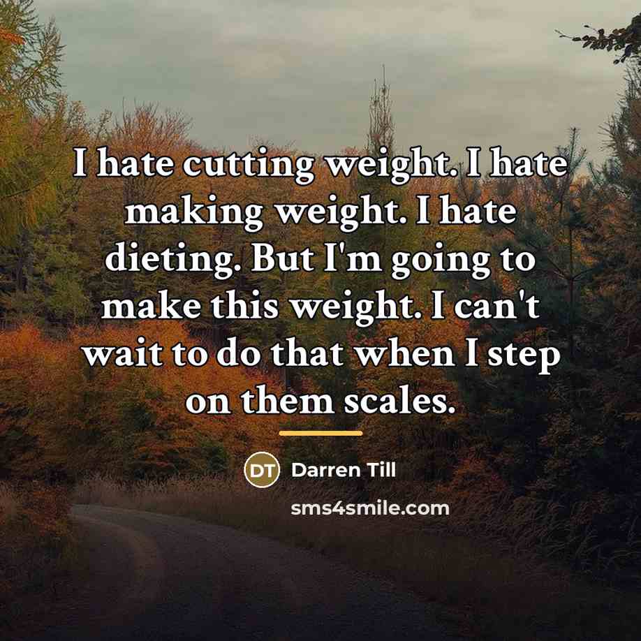 “I hate cutting weight. I hate making weight. I hate…” quote by Darren Till