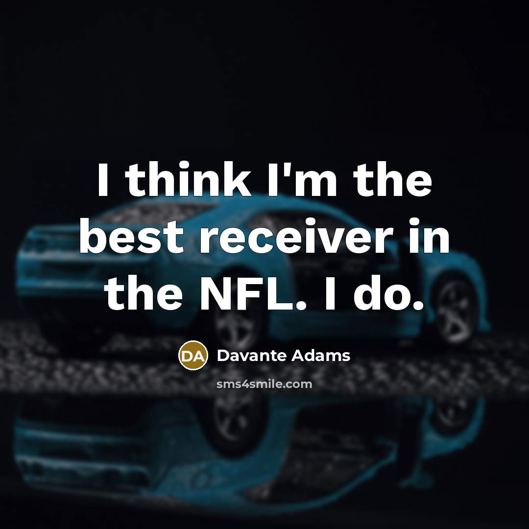 “I think I'm the best receiver in the NFL. I…” quote by Davante Adams