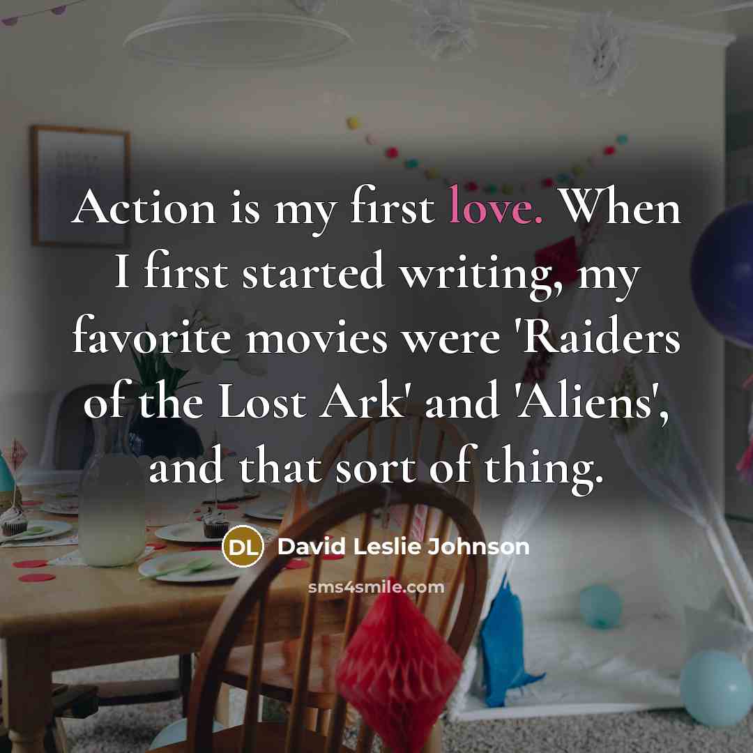 “Action is my first love. When I first started writing,…” quote by David Leslie Johnson