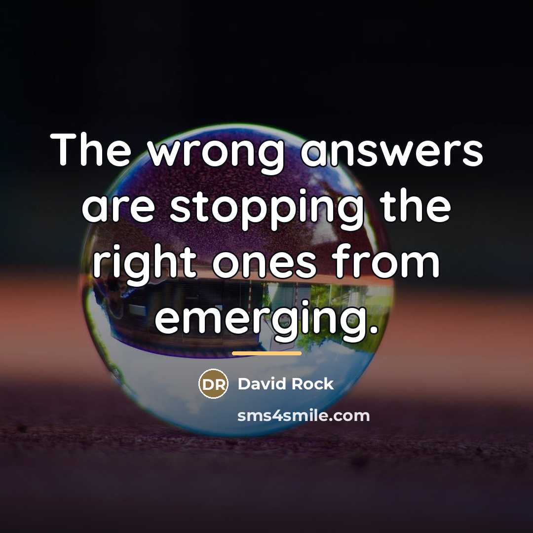 “The wrong answers are stopping the right ones from emerging.…” quote by David Rock
