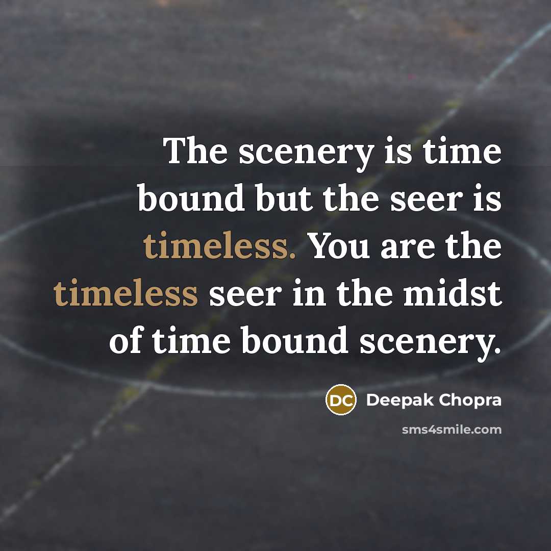 “The scenery is time bound but the seer is timeless.…” quote by Deepak Chopra