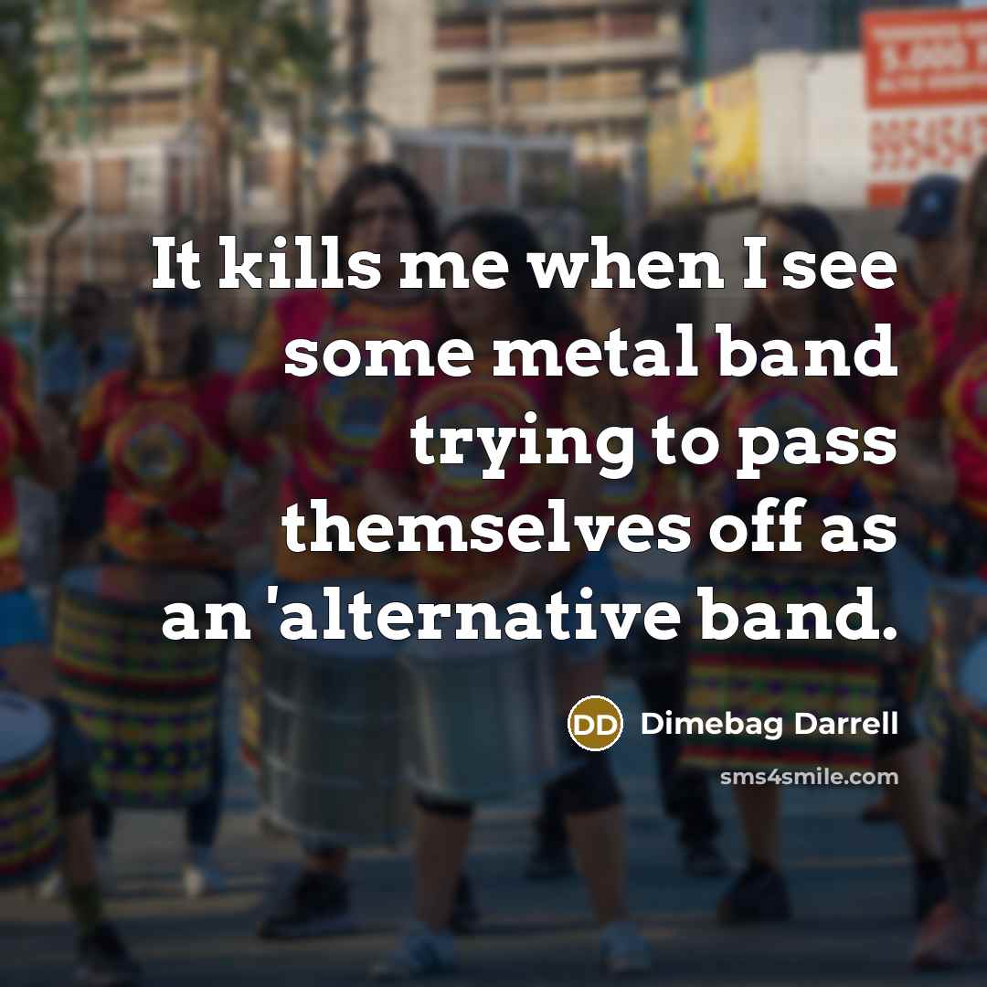 “It kills me when I see some metal band trying…” quote by Dimebag Darrell