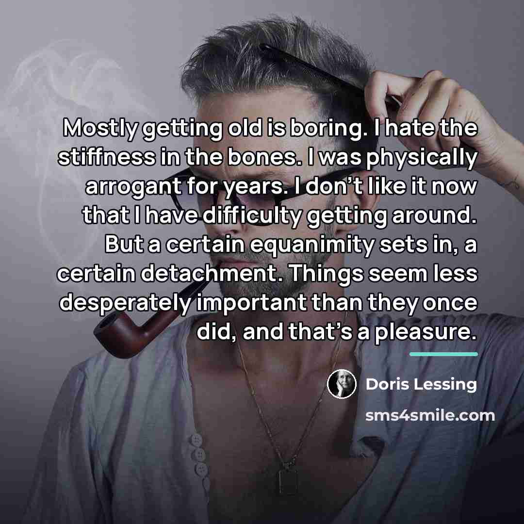 “Mostly getting old is boring. I hate the stiffness in…” quote by Doris Lessing