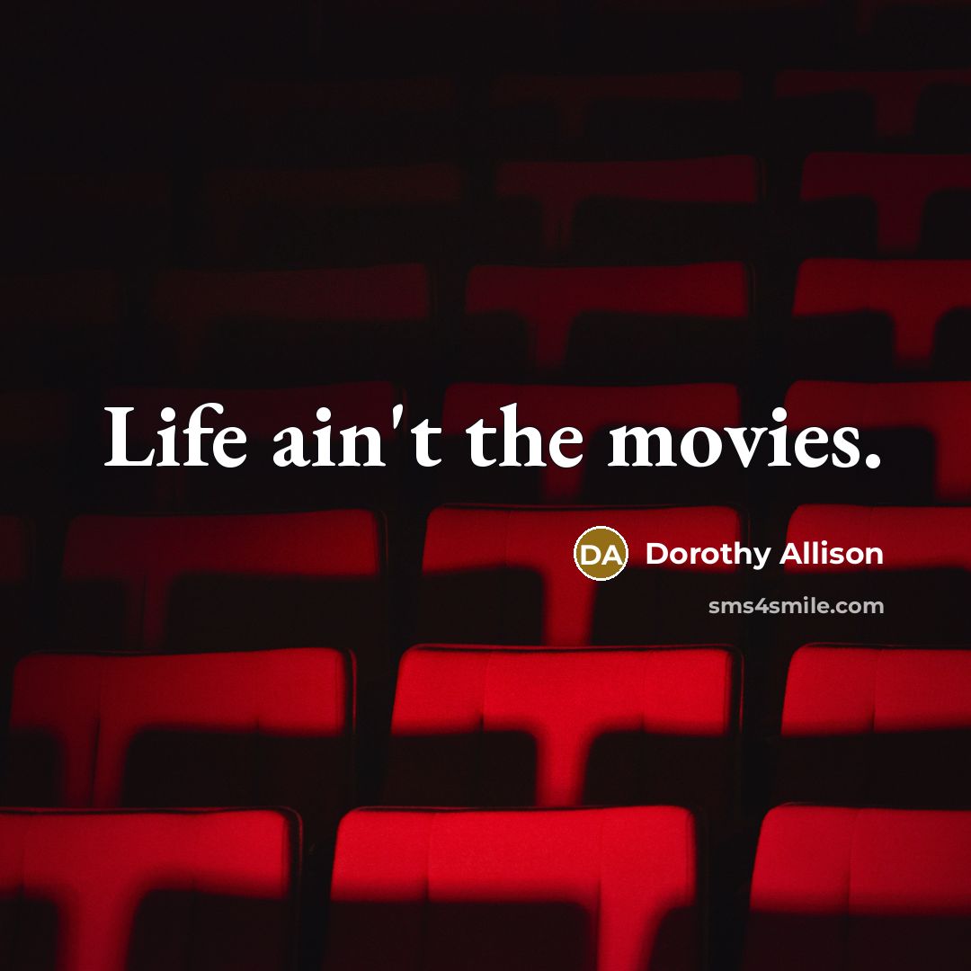 “Life ain't the movies.…” quote by Dorothy Allison