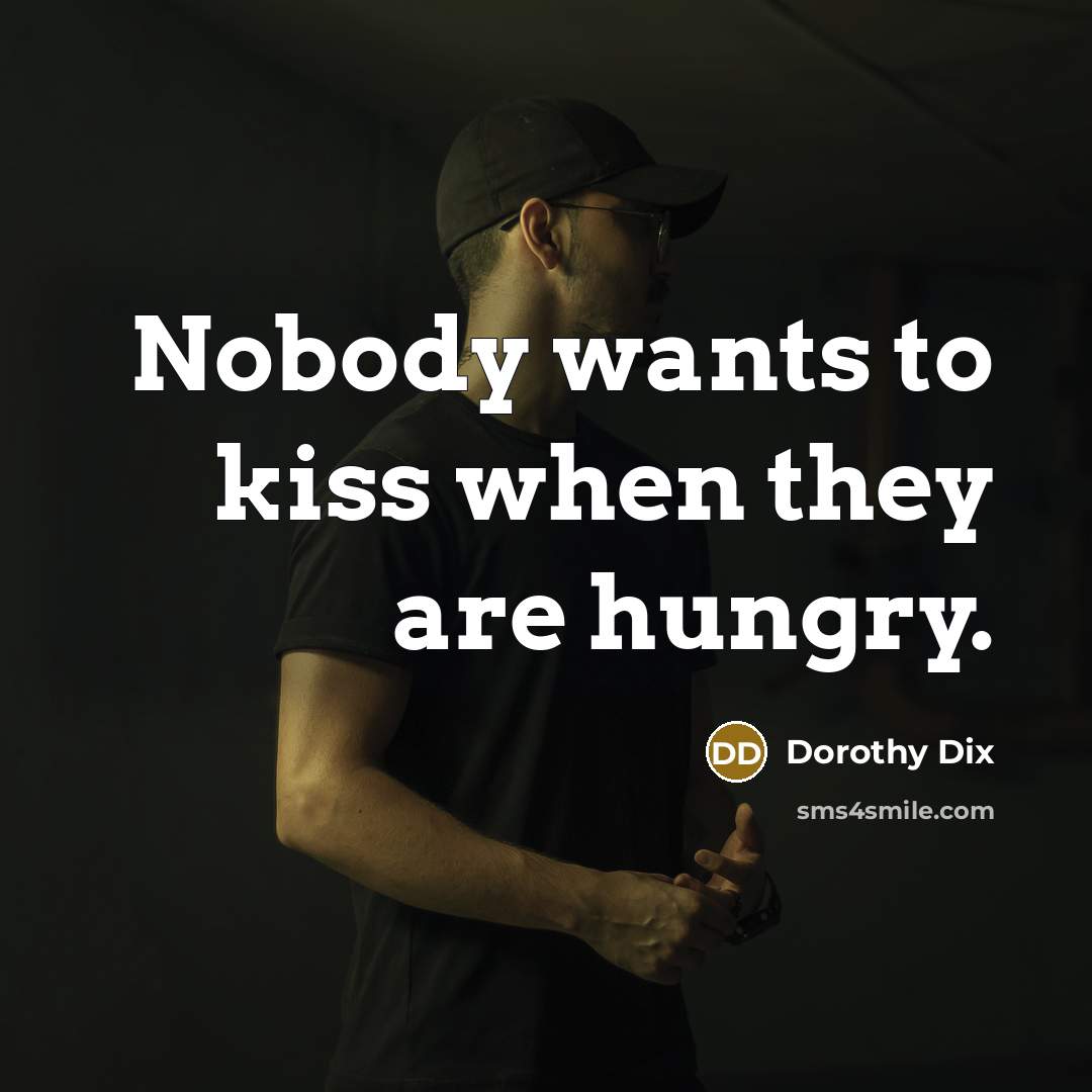 “Nobody wants to kiss when they are hungry.…” quote by Dorothy Dix