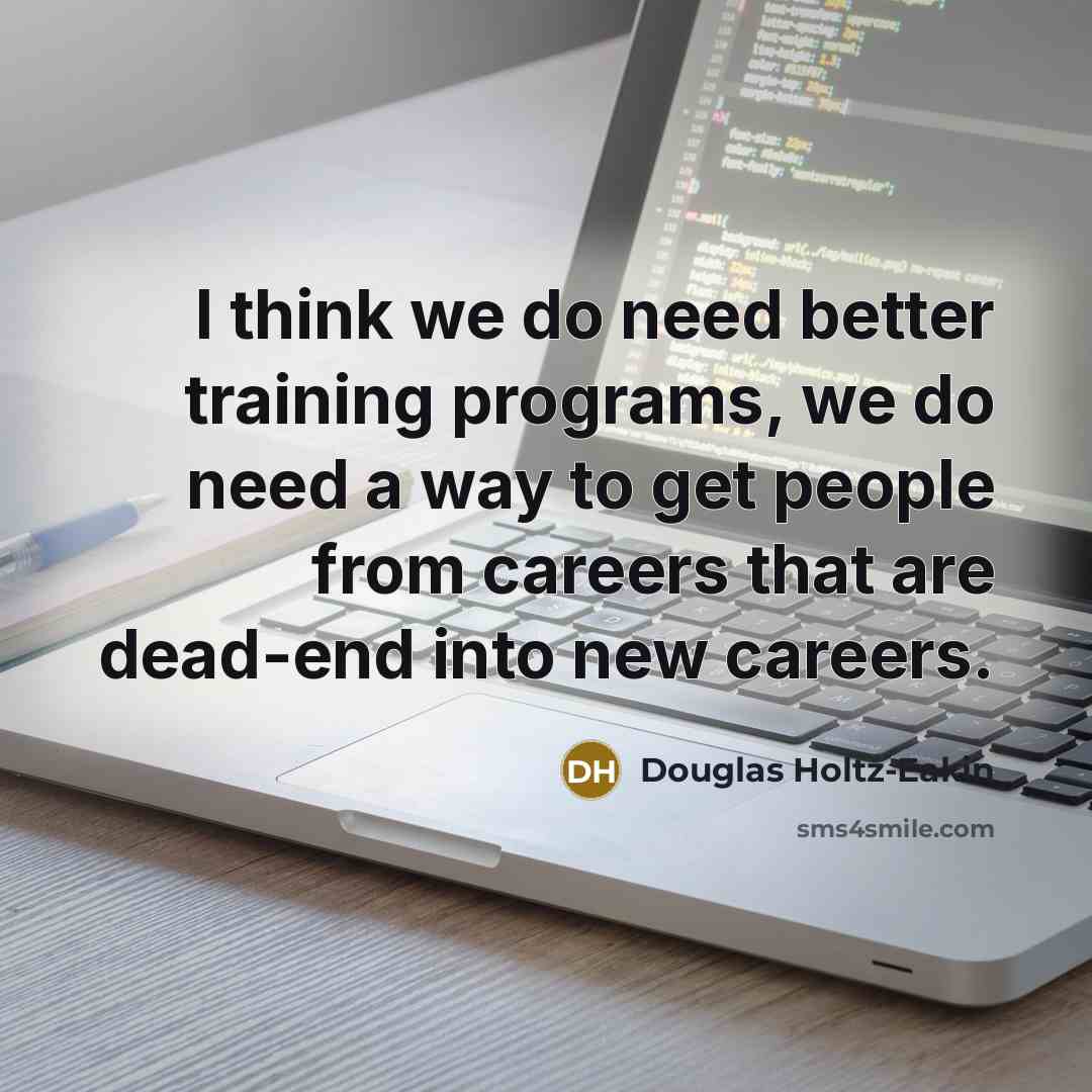 “I think we do need better training programs, we do…” quote by Douglas Holtz-Eakin