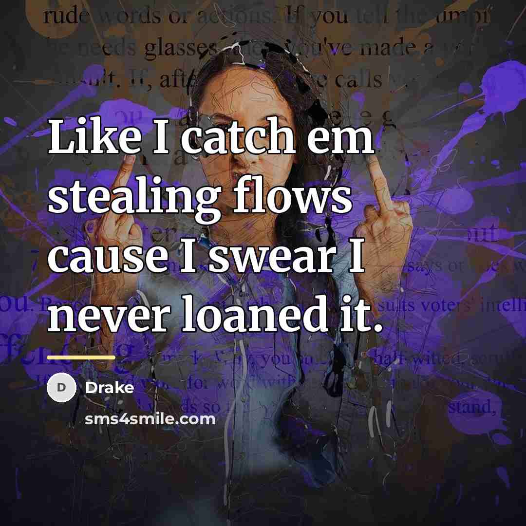 “Like I catch em stealing flows cause I swear I…” quote by Drake