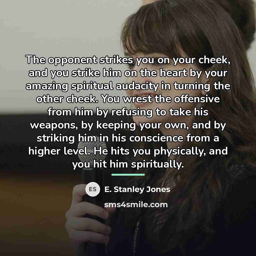 “The opponent strikes you on your cheek, and you strike…” quote by E. Stanley Jones