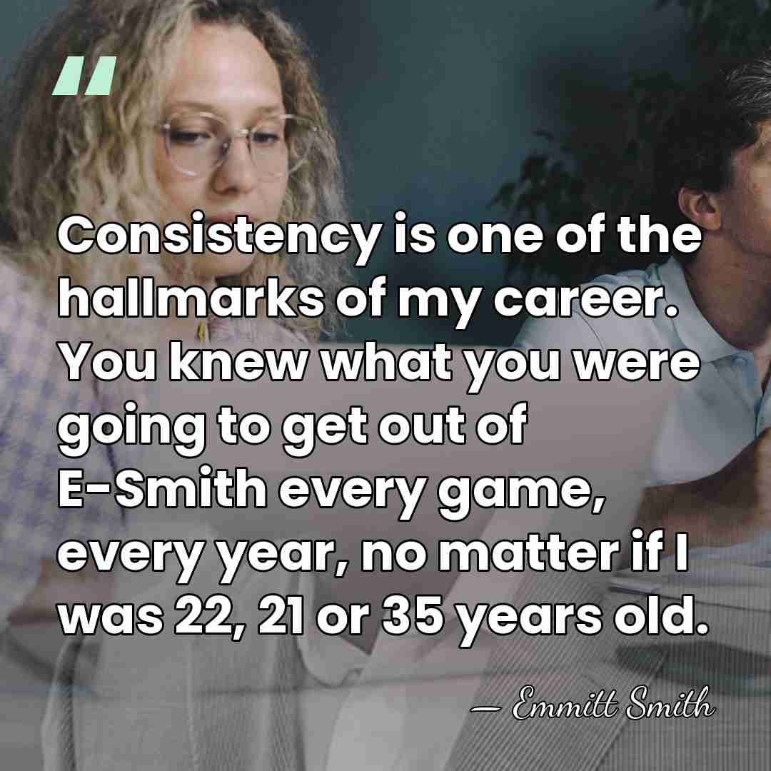 Consistency is one of the hallmarks of my career. You knew what&hellip; - Emmitt Smith
