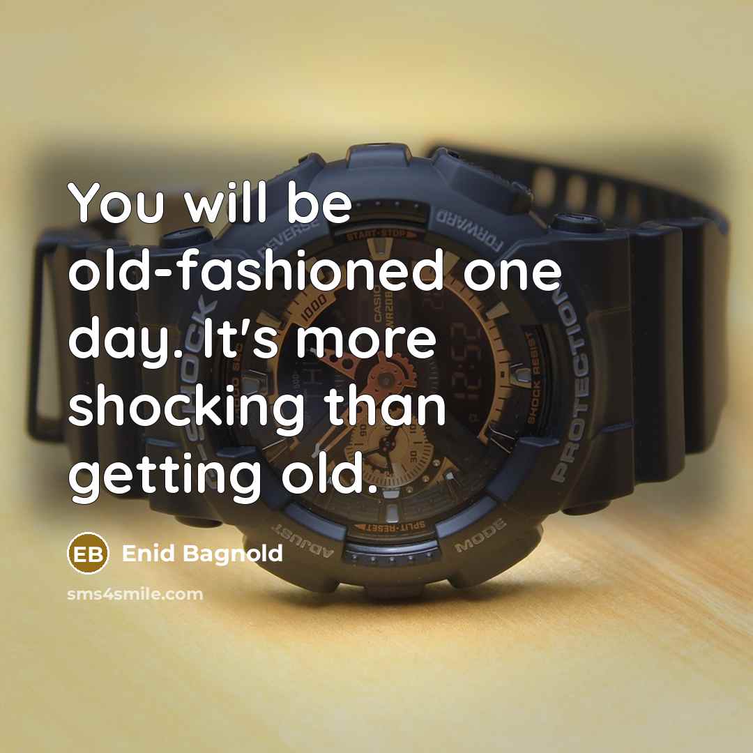 “You will be old-fashioned one day. It's more shocking than…” quote by Enid Bagnold