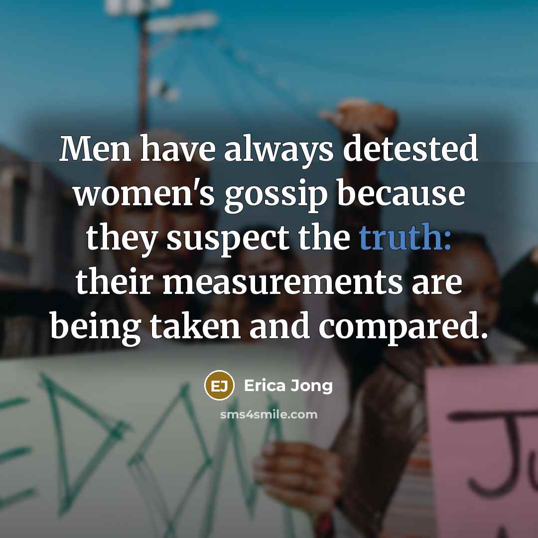 “Men have always detested women's gossip because they suspect the…” quote by Erica Jong