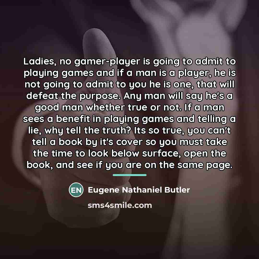 “Ladies, no gamer-player is going to admit to playing games…” quote by Eugene Nathaniel Butler