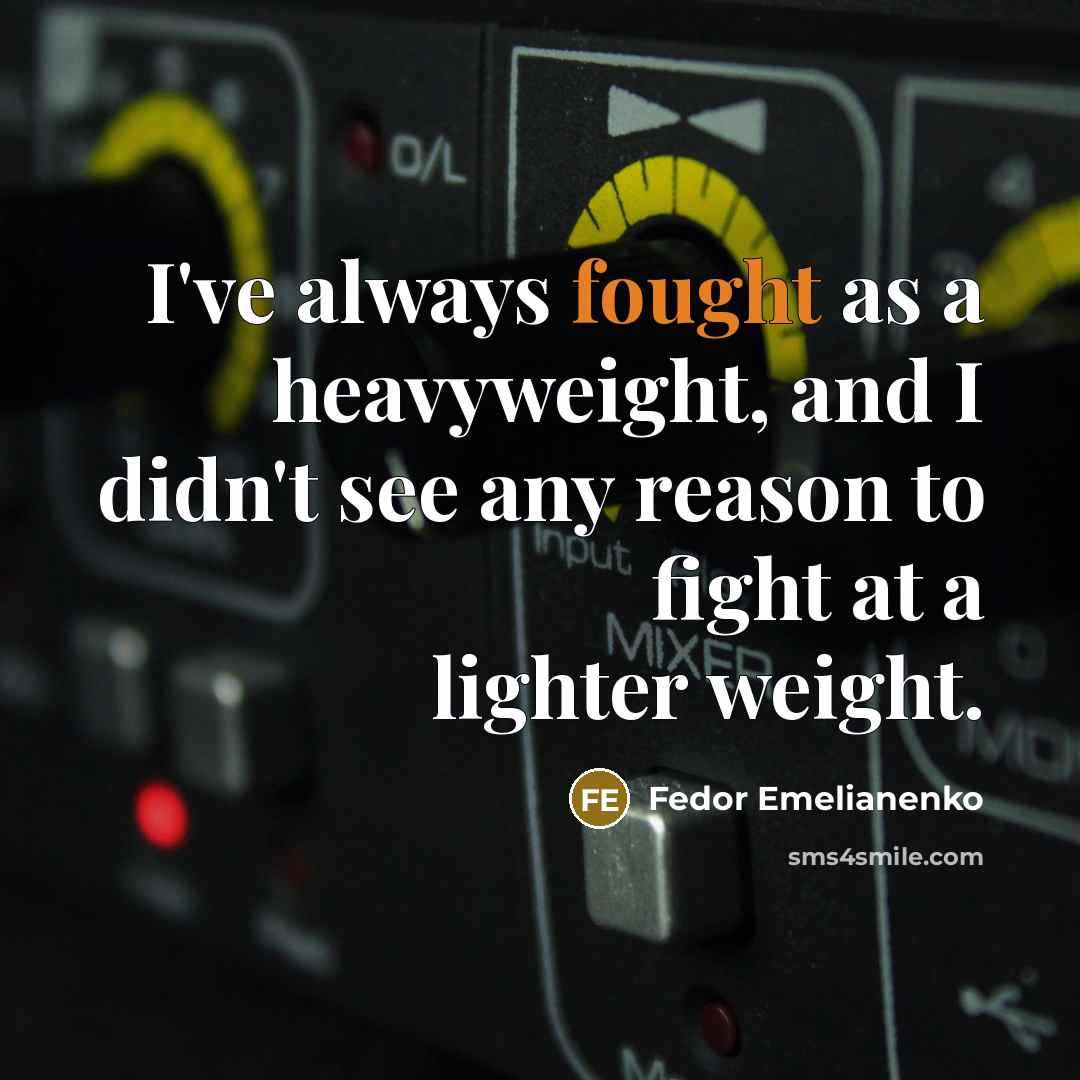 “I've always fought as a heavyweight, and I didn't see…” quote by Fedor Emelianenko