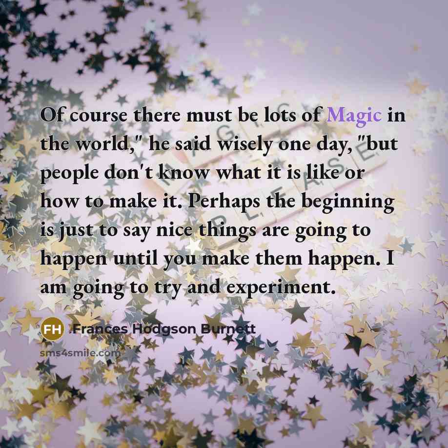 “Of course there must be lots of Magic in the…” quote by Frances Hodgson Burnett