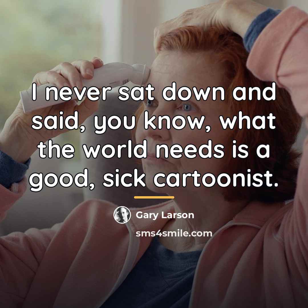 “I never sat down and said, you know, what the…” quote by Gary Larson
