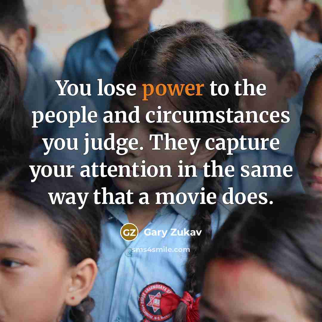 “You lose power to the people and circumstances you judge.…” quote by Gary Zukav