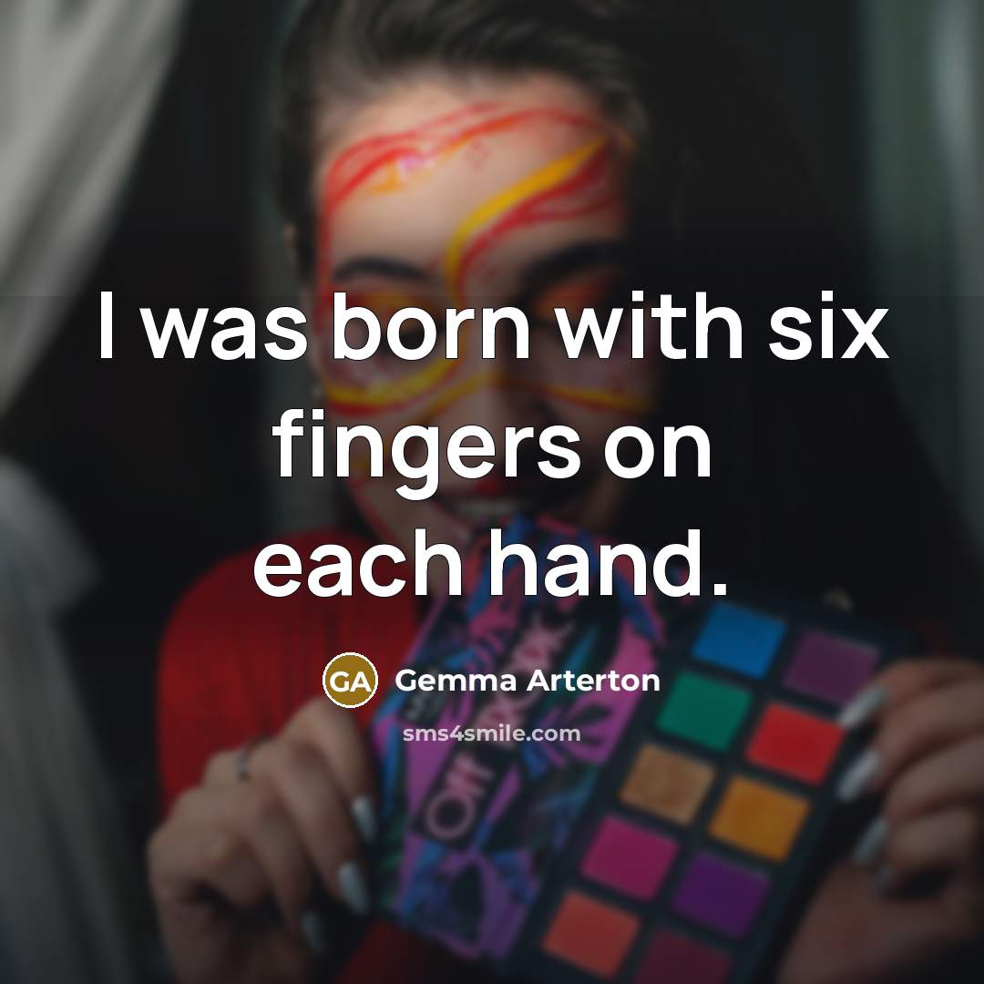 “I was born with six fingers on each hand.…” quote by Gemma Arterton