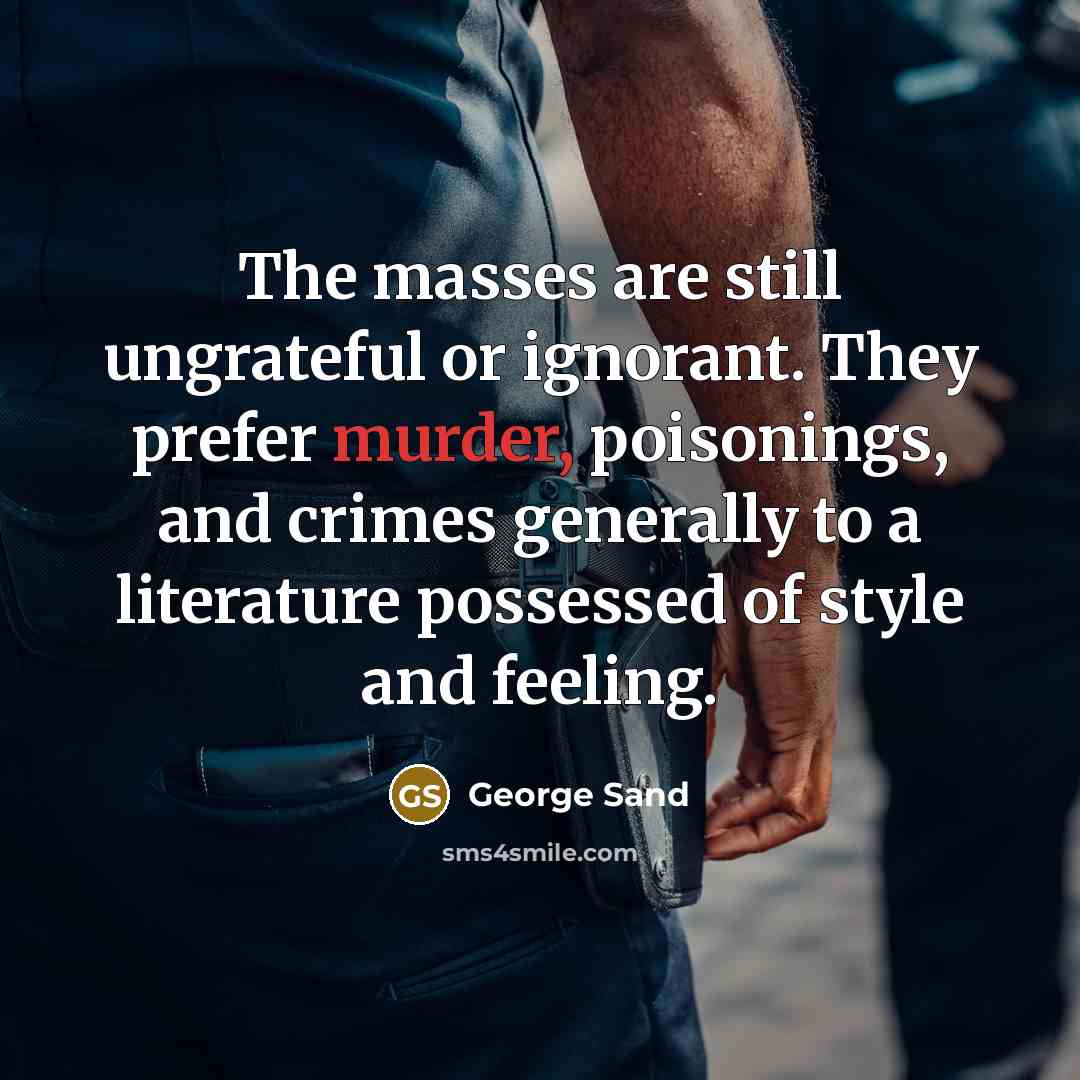 “The masses are still ungrateful or ignorant. They prefer murder,…” quote by George Sand