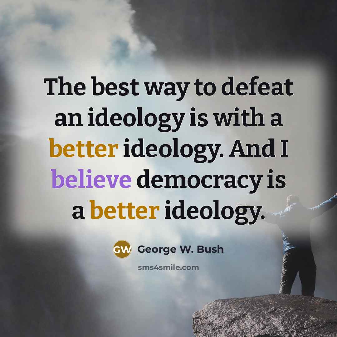 “The best way to defeat an ideology is with a…” quote by George W. Bush
